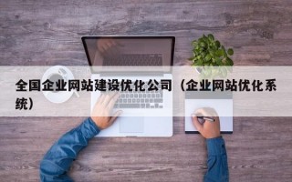 全国企业网站建设优化公司（企业网站优化系统）