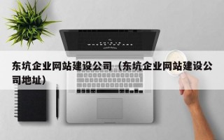 东坑企业网站建设公司（东坑企业网站建设公司地址）